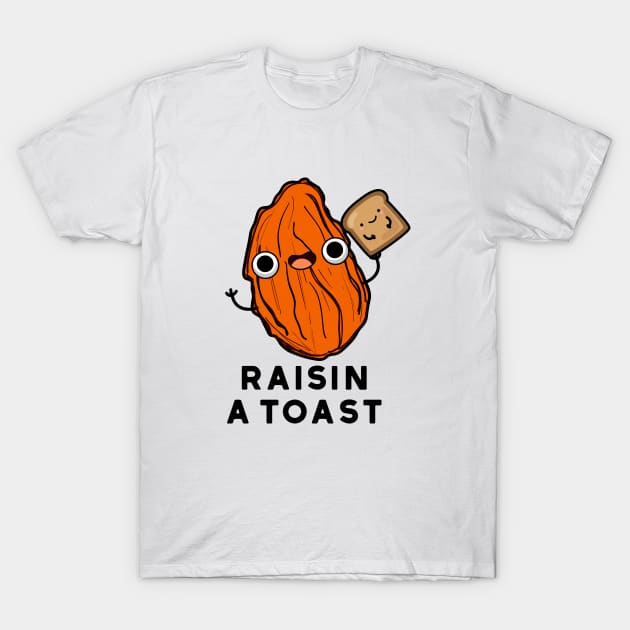 Raisin A Toast Cute Food Pun T-Shirt by punnybone